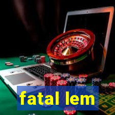 fatal lem